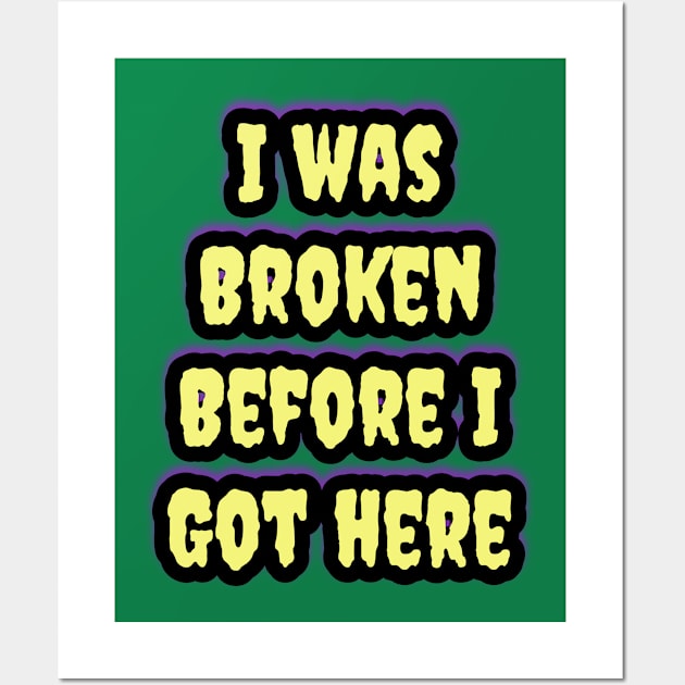 I Was Broken Before I Got Here Wall Art by Elvira Khan